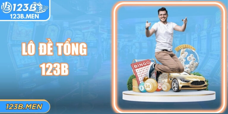 Lô Đề Tổng 123B: Cách Chơi Đơn Giản, Dễ Kiểm Soát Rủi Ro